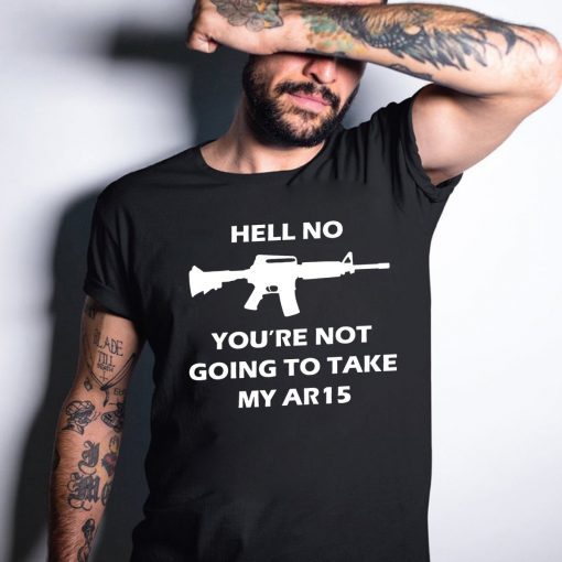 Hell No You're Not Going To Take My AR15 Beto Gift T-Shirt