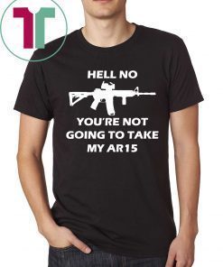 Offcial Hell No You're Not Going To Take My AR15 Beto Come And It T-Shirt