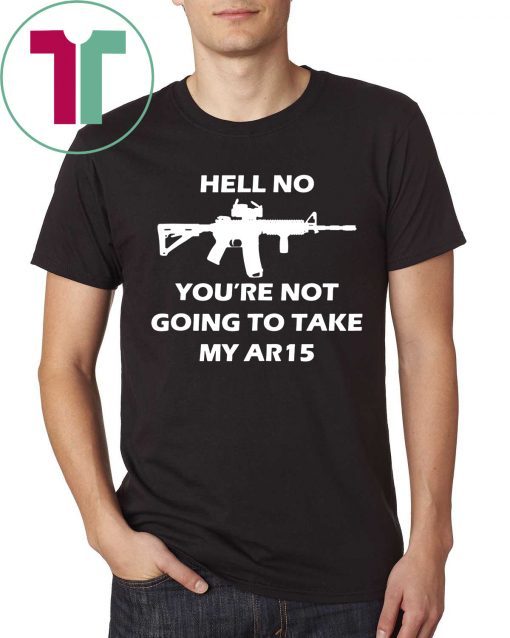 Offcial Hell No You're Not Going To Take My AR15 Beto Come And It T-Shirt