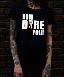 HOW DARE YOU! Climate Change Crisis Awareness distressed T-Shirt