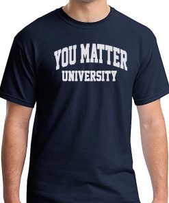 Buy You Matter University Where Everyone Is Accepted T-Shirt