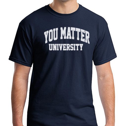 Buy You Matter University Where Everyone Is Accepted T-Shirt