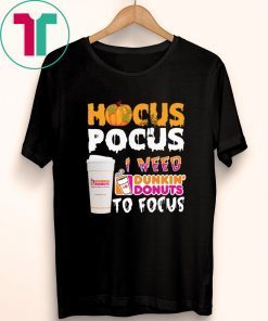 Hocus Pocus I need Dunkin Donuts to focus Tee Shirt