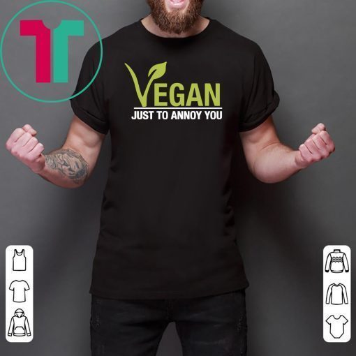 Vegan just to annoy you shirt