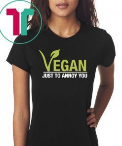 Vegan just to annoy you shirt