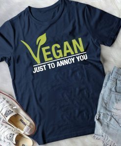 Vegan just to annoy you shirt