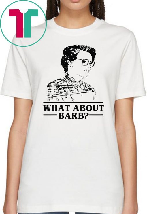 WHAT ABOUT BARB STRANGER THINGS JUSTICE FOR BARB SHIRT