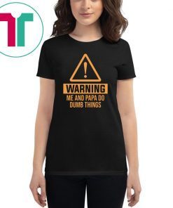 Warning me and papa do dumb things unisex cotton tee Shirt