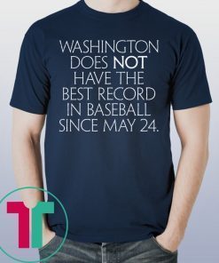 Washington Does Not Have The Best Record In Baseball Since May 24 2019 Shirt