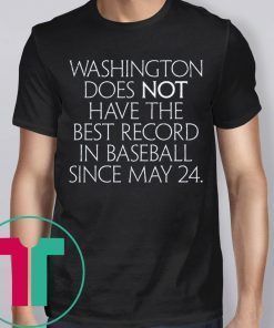 Washington Does Not Have The Best Record In Baseball Since May 24 Shirt