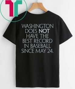 Washington Does Not Have The Best Record In Baseball Since May 24 2019 Shirt