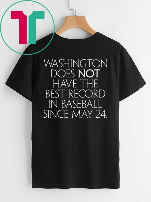 Washington Does Not Have The Best Record In Baseball Since May 24 2019 Shirt