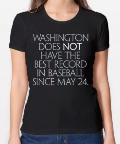 Washington Does Not Have The Best Record In Baseball Since May 24 2019 Shirt