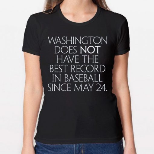 Washington Does Not Have The Best Record In Baseball Since May 24 2019 Shirt