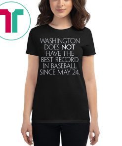 Washington Does Not Have The Best Record In Baseball Since May 24 Shirt