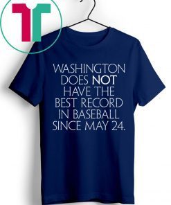 Washington Does Not Have The Best Record In Baseball Since May 24 2019 Shirt