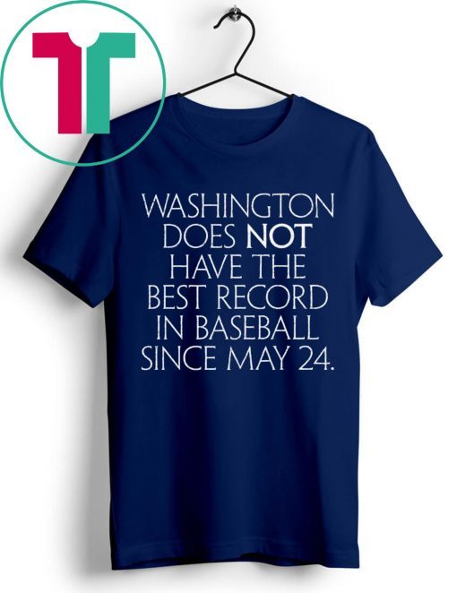 Washington Does Not Have The Best Record In Baseball Since May 24 2019 Shirt