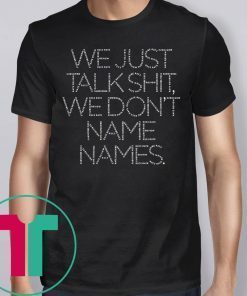 Original We Just Talk Shit We Don’t Name Names T-Shirt