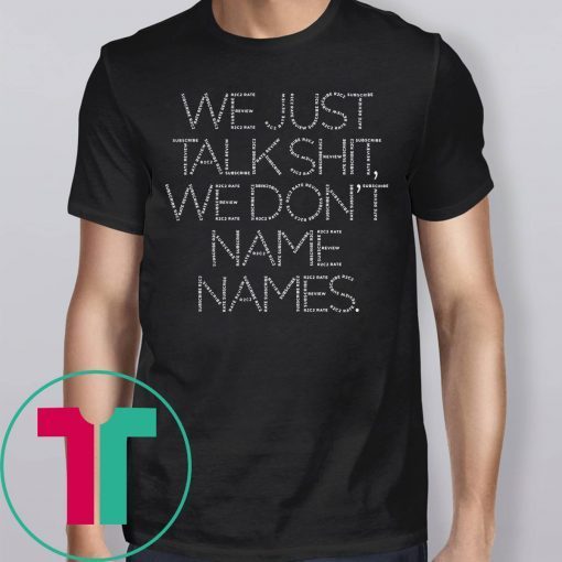 Original We Just Talk Shit We Don’t Name Names T-Shirt