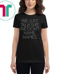 Original We Just Talk Shit We Don’t Name Names T-Shirt