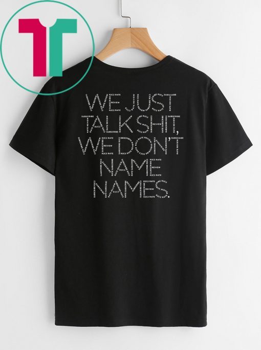 We Just Talk Shit We Don’t Name Names Shirt