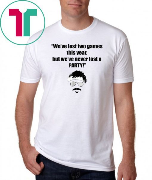 We ve lost two games this year, but we ve never lost a party T-Shirt