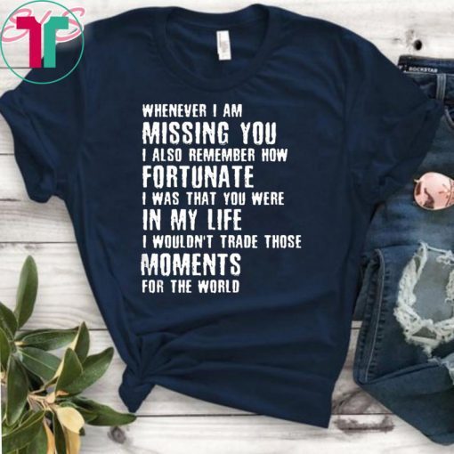 Whenever I am missing you I also remember how fortunate shirt