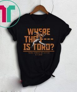 Where The F Is Toro Shirt - Justin Verlander, Houston