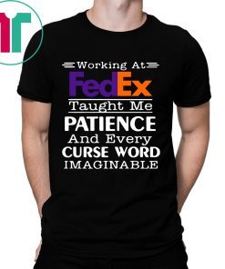 Working at FedEx taught me patience and every curse word imaginable shirt