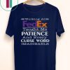 Working at FedEx taught me patience and every curse word imaginable shirt