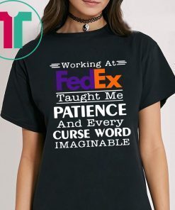 Working at FedEx taught me patience and every curse word imaginable shirt