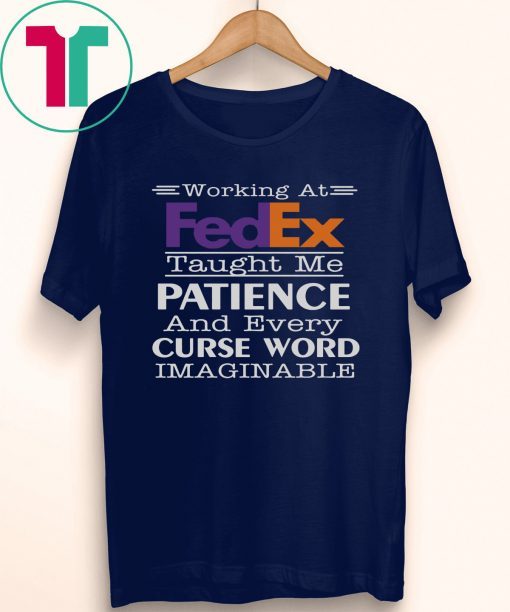 Working at fedex taught me patience and every curse word imaginable Tee Shirt