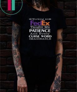 Working at fedex taught me patience and every curse word imaginable Tee Shirt