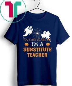 YOU CAN'T SCARE ME I'M A SUBSTITUTE TEACHER SHIRT