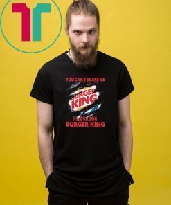 You can't scare me I work for burger king shirt