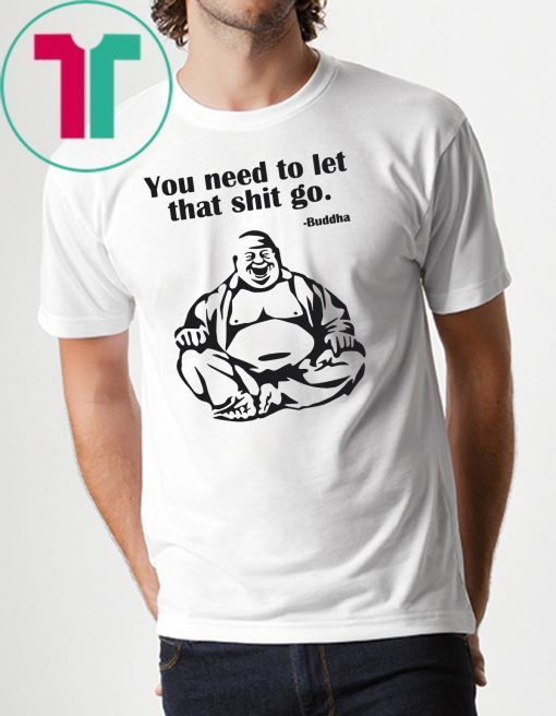 You need to let that shit go Fat Buddha shirt