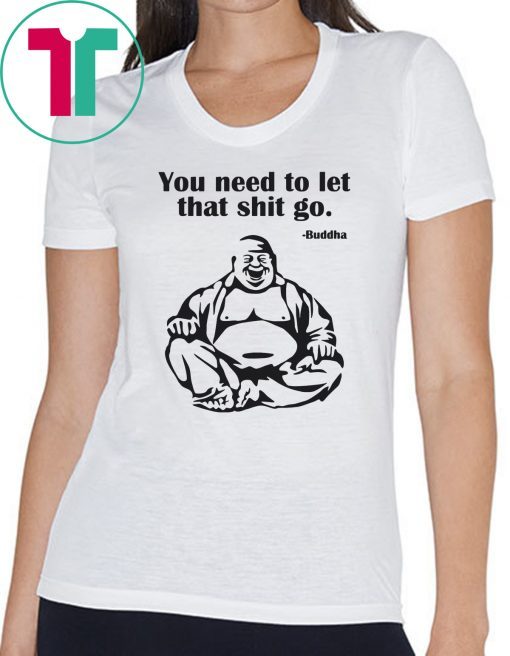 You need to let that shit go Fat Buddha shirt