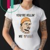 You’re killin’ me vols shirt