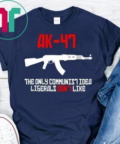 ak 47 the only communist idea liberals don't like shirt