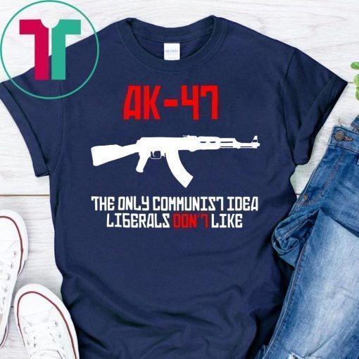 ak 47 the only communist idea liberals don't like shirt