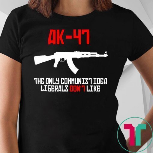 ak 47 the only communist idea liberals don't like shirt