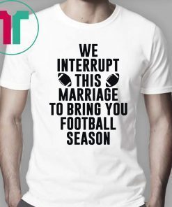 We Interrupt This Marriage For Football Season Unisex T-Shirt