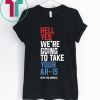 Beto Hell Yes We’re Going To Take Your Ar 15 2019 T-Shirt