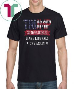 Trump 2020 The Sequel Make Liberals Cry Again Tee Shirt