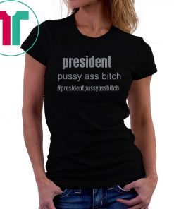president pussy ass bitch funny novelty T-Shirt