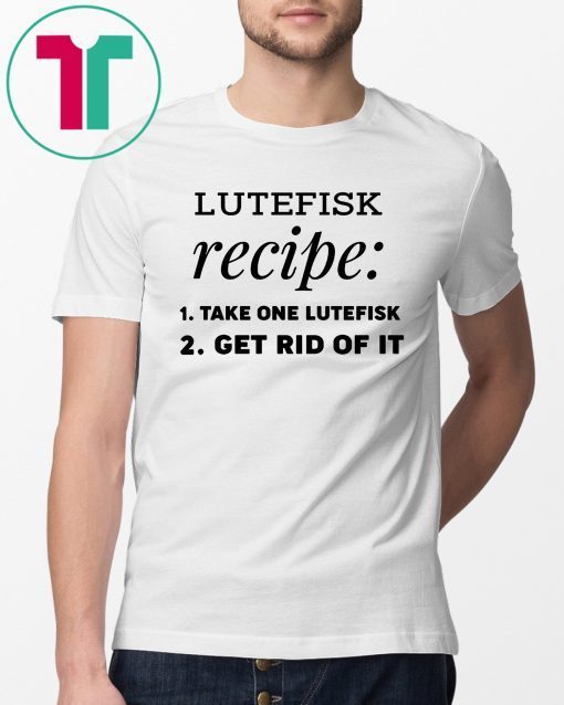 Lutefisk recipe take one lutefisk get rid of it Classic T-Shirt