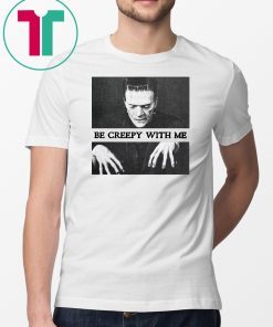 Frankenstein Be creepy with me T-Shirt