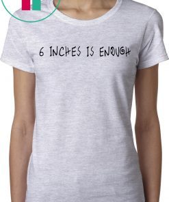 6 inches is enough shirt