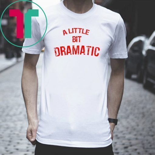 A Little Bit Dramatic T-Shirt