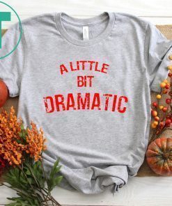 A Little Bit Dramatic T-Shirt